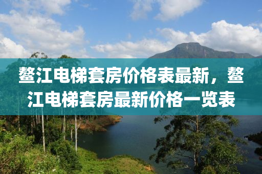 鰲江電梯套房價格表最新，鰲江電梯套房最新價格一覽表