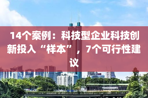 14個(gè)案例：科技型企業(yè)科技創(chuàng)新投入“樣本”，7個(gè)可行性建議