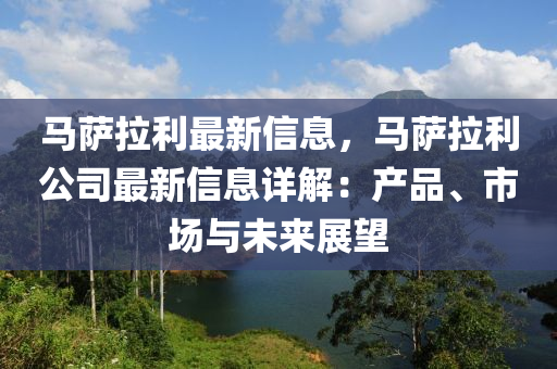 馬薩拉利最新信息，馬薩拉利公司最新信息詳解：產(chǎn)品、市場(chǎng)與未來(lái)展望