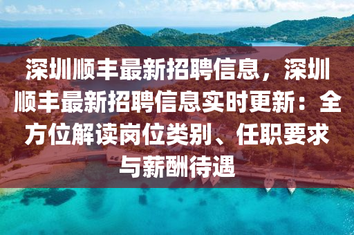 深圳順豐最新招聘信息，深圳順豐最新招聘信息實時更新：全方位解讀崗位類別、任職要求與薪酬待遇