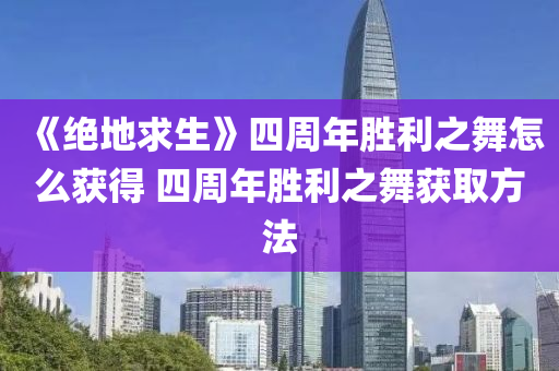 《絕地求生》四周年勝利之舞怎么獲得 四周年勝利之舞獲取方法