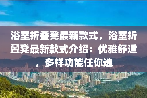 浴室折疊凳最新款式，浴室折疊凳最新款式介紹：優(yōu)雅舒適，多樣功能任你選