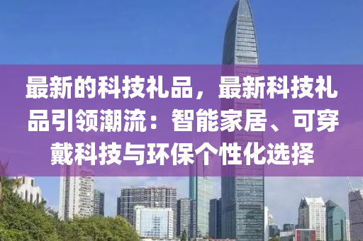 最新的科技禮品，最新科技禮品引領(lǐng)潮流：智能家居、可穿戴科技與環(huán)保個(gè)性化選擇