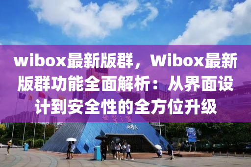 wibox最新版群，Wibox最新版群功能全面解析：從界面設(shè)計(jì)到安全性的全方位升級(jí)