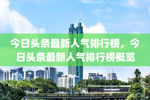 今日頭條最新人氣排行榜，今日頭條最新人氣排行榜概覽