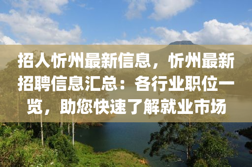 招人忻州最新信息，忻州最新招聘信息匯總：各行業(yè)職位一覽，助您快速了解就業(yè)市場(chǎng)