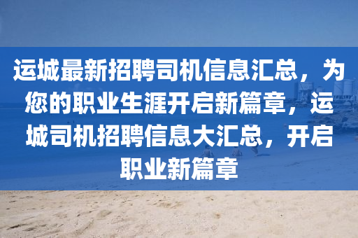 運城最新招聘司機信息匯總，為您的職業(yè)生涯開啟新篇章，運城司機招聘信息大匯總，開啟職業(yè)新篇章