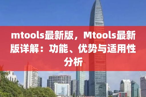 mtools最新版，Mtools最新版詳解：功能、優(yōu)勢與適用性分析