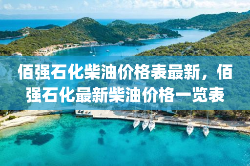 佰強石化柴油價格表最新，佰強石化最新柴油價格一覽表