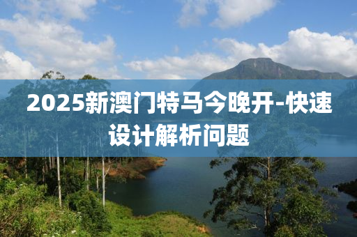 2025新澳門特馬今晚開-快速設(shè)計(jì)解析問題