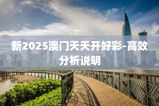 新2025澳門天天開(kāi)好彩-高效分析說(shuō)明