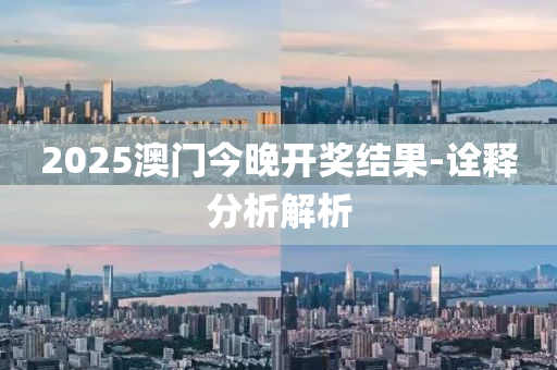 2025澳門今晚開獎(jiǎng)結(jié)果-詮釋分析解析