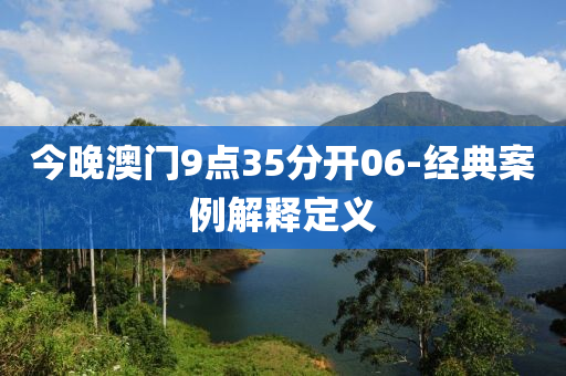 今晚澳門9點35分開06-經(jīng)典案例解釋定義