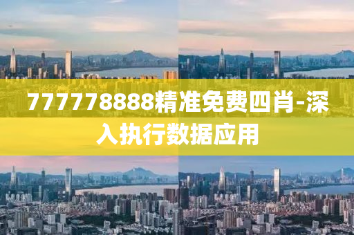 777778888精準(zhǔn)免費(fèi)四肖-深入執(zhí)行數(shù)據(jù)應(yīng)用