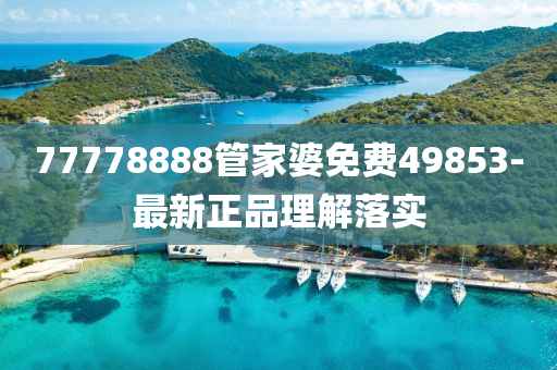 77778888管家婆免費(fèi)49853-最新正品理解落實(shí)