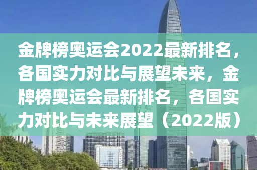 金牌榜奧運(yùn)會2022最新排名，各國實(shí)力對比與展望未來，金牌榜奧運(yùn)會最新排名，各國實(shí)力對比與未來展望（2022版）