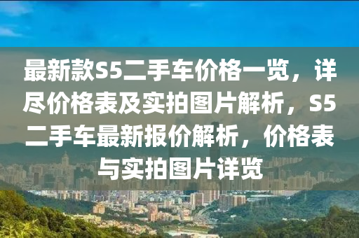 最新款S5二手車價格一覽，詳盡價格表及實拍圖片解析，S5二手車最新報價解析，價格表與實拍圖片詳覽