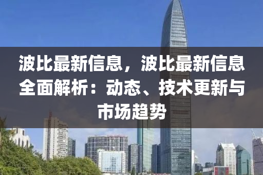 波比最新信息，波比最新信息全面解析：動態(tài)、技術(shù)更新與市場趨勢