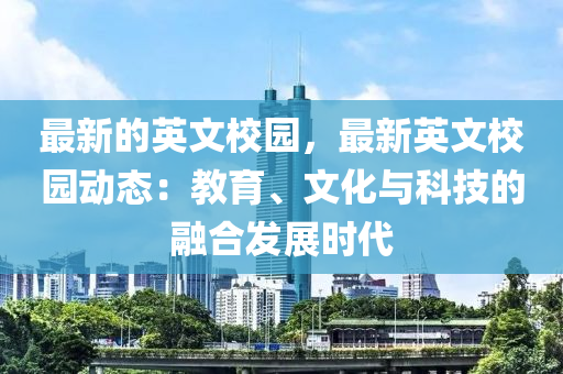 最新的英文校園，最新英文校園動態(tài)：教育、文化與科技的融合發(fā)展時代