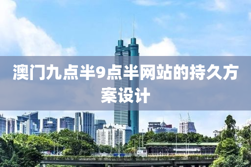 澳門九點半9點半網站的持久方案設計