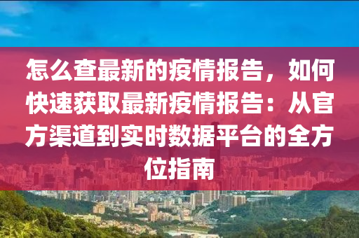 怎么查最新的疫情報告，如何快速獲取最新疫情報告：從官方渠道到實時數(shù)據(jù)平臺的全方位指南