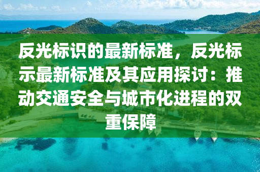 反光標識的最新標準，反光標示最新標準及其應(yīng)用探討：推動交通安全與城市化進程的雙重保障