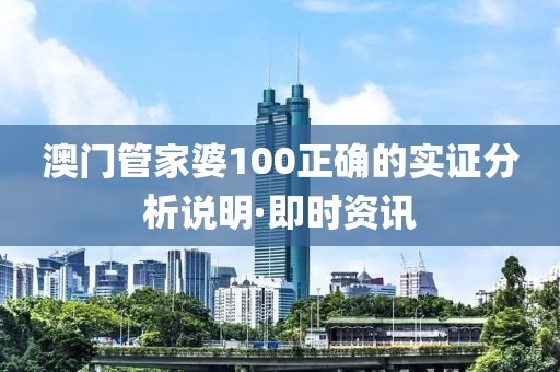 澳門管家婆100正確的實證分析說明·即時資訊