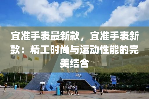 宜準手表最新款，宜準手表新款：精工時尚與運動性能的完美結(jié)合