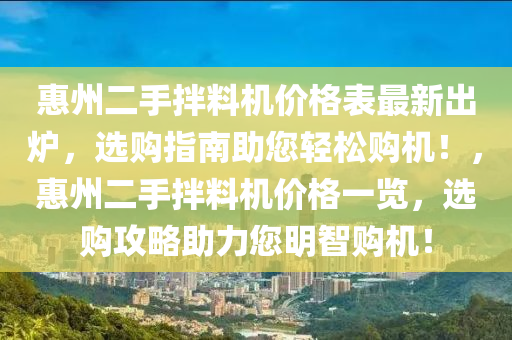 惠州二手拌料機價格表最新出爐，選購指南助您輕松購機！，惠州二手拌料機價格一覽，選購攻略助力您明智購機！