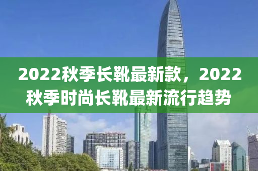 2022秋季長(zhǎng)靴最新款