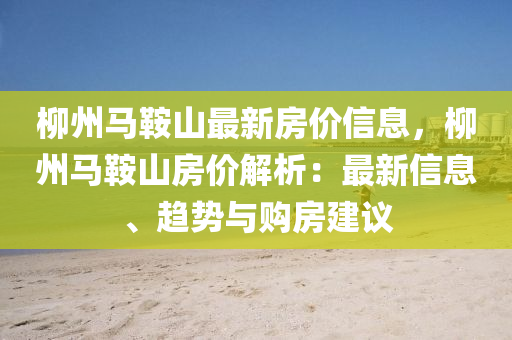 柳州馬鞍山最新房價信息，柳州馬鞍山房價解析：最新信息、趨勢與購房建議