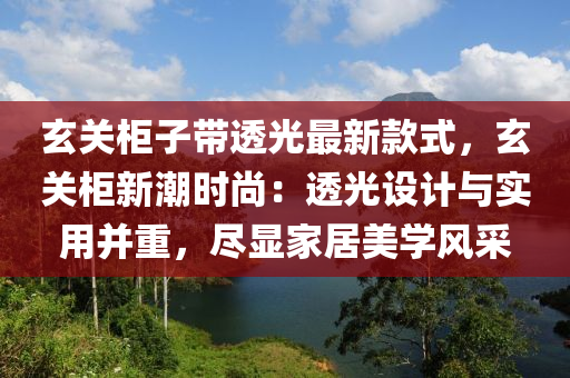 玄關(guān)柜子帶透光最新款式，玄關(guān)柜新潮時尚：透光設(shè)計與實用并重，盡顯家居美學(xué)風(fēng)采