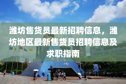 濰坊售貨員最新招聘信息，濰坊地區(qū)最新售貨員招聘信息及求職指南