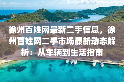 徐州百姓網最新二手信息，徐州百姓網二手市場最新動態(tài)解析：從車輛到生活指南