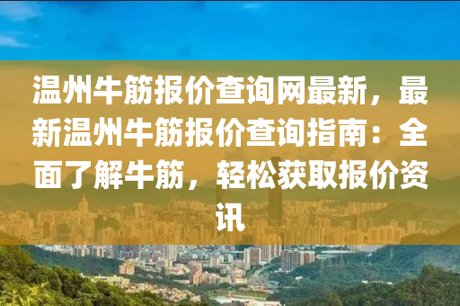 溫州牛筋報價查詢網(wǎng)最新，最新溫州牛筋報價查詢指南：全面了解牛筋，輕松獲取報價資訊