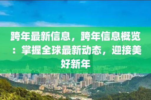 跨年最新信息，跨年信息概覽：掌握全球最新動態(tài)，迎接美好新年“2025年澳門今晚開獎號碼”·最新走向