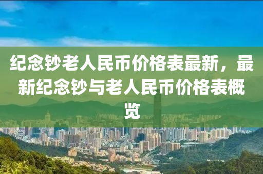 紀念鈔老人民幣價格表最新，最新紀念鈔與老人民幣價格表概覽