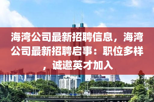 海灣公司最新招聘信息，海灣公司最新招聘啟事：職位多樣，誠邀英才加入