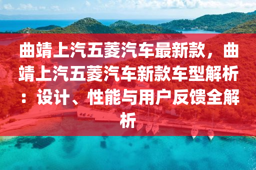 曲靖上汽五菱汽車最新款，曲靖上汽五菱汽車新款車型解析：設計、性能與用戶反饋全解析