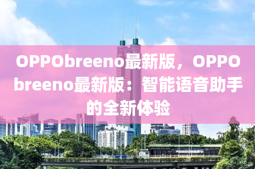 OPPObreeno最新版，OPPObreeno最新版：智能語音助手的全新體驗