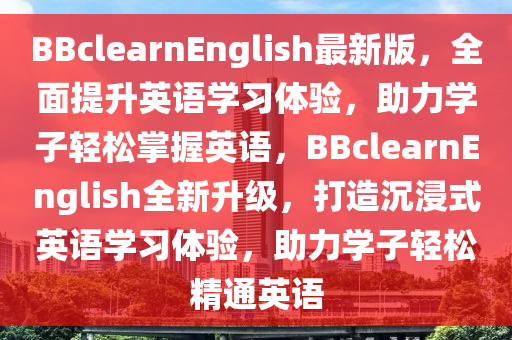 BBclearnEnglish最新版，全面提升英語學習體驗，助力學子輕松掌握英語，BBclearnEnglish全新升級，打造沉浸式英語學習體驗，助力學子輕松精通英語