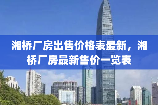 湘橋廠房出售價格表最新，湘橋廠房最新售價一覽表