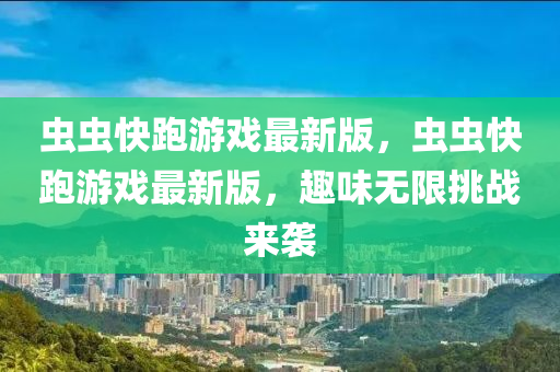 蟲蟲快跑游戲最新版，蟲蟲快跑游戲最新版，趣味無(wú)限挑戰(zhàn)來(lái)襲