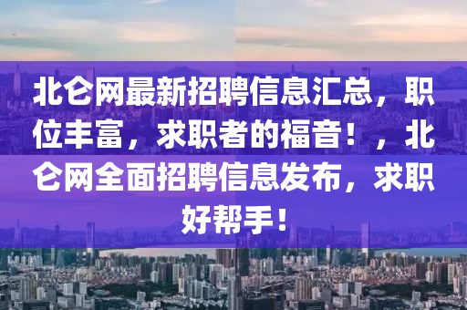 北侖網(wǎng)最新招聘信息匯總，職位豐富，求職者的福音！，北侖網(wǎng)全面招聘信息發(fā)布，求職好幫手！