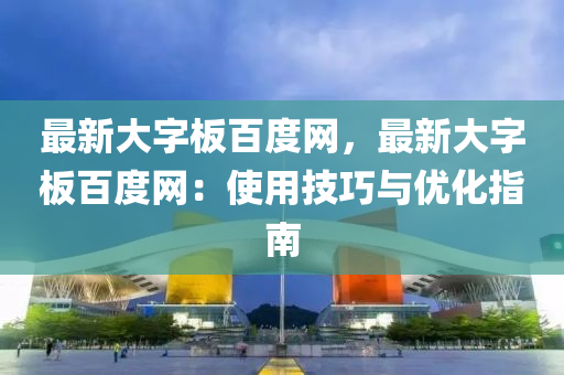 最新大字板百度網，最新大字板百度網：使用技巧與優(yōu)化指南