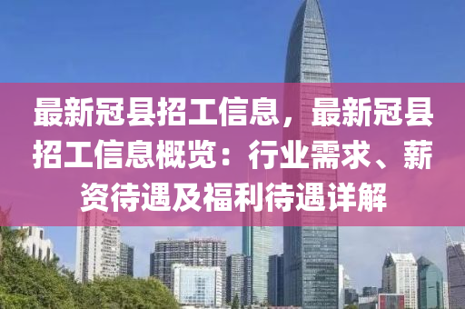 最新冠縣招工信息，最新冠縣招工信息概覽：行業(yè)需求、薪資待遇及福利待遇詳解