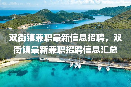 雙街鎮(zhèn)兼職最新信息招聘，雙街鎮(zhèn)最新兼職招聘信息匯總