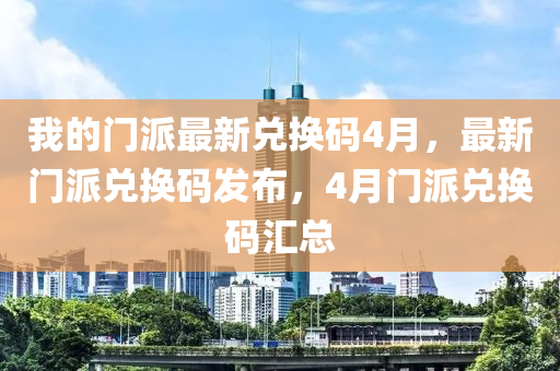 我的門派最新兌換碼4月，最新門派兌換碼發(fā)布，4月門派兌換碼匯總