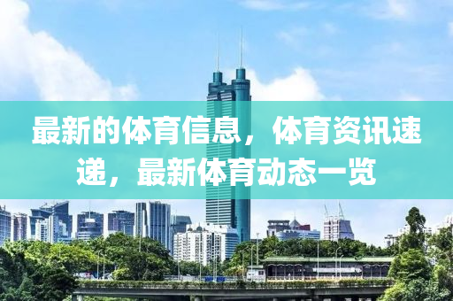 最新的體育信息，體育資訊速遞，最新體育動態(tài)一覽