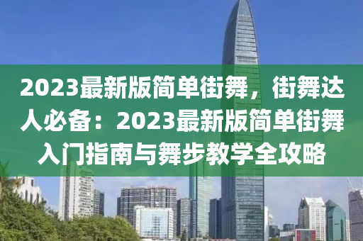 2023最新版簡單街舞，街舞達(dá)人必備：2023最新版簡單街舞入門指南與舞步教學(xué)全攻略